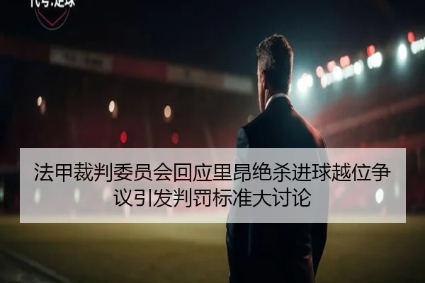 法甲裁判委员会回应里昂绝杀进球越位争议引发判罚标准大讨论