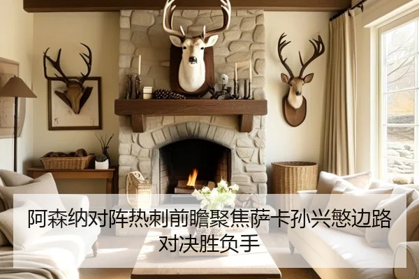 阿森纳对阵热刺前瞻聚焦萨卡孙兴慜边路对决胜负手